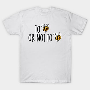 To Bee or not to Bee. T-Shirt